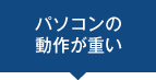 パソコンの動作が重い